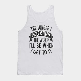 The longer I procrastinate, the wiser I'll when I get to it Tank Top